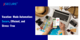 Vacation‑Mode Automation: Secure, Efficient, and Stress‑Free