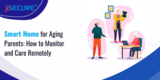 Smart Home for Aging Parents: How to Monitor and Care Remotely