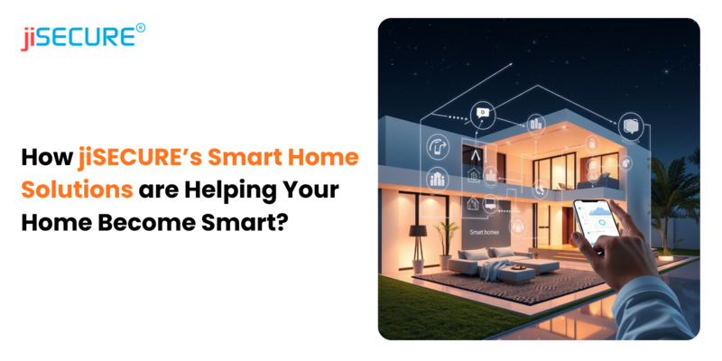 How jiSECURE’s smart home solutions are helping your home become smart?